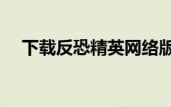 下载反恐精英网络版（反恐精英网络版）