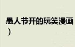 愚人节开的玩笑漫画（愚人节开的玩笑有哪些）