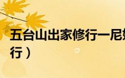 五台山出家修行一尼姑（哪里可以免费出家修行）