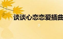 谈谈心恋恋爱插曲（谈谈心 恋恋爱）
