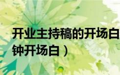 开业主持稿的开场白和结尾（单人主持稿3分钟开场白）
