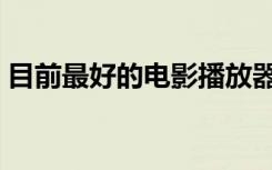 目前最好的电影播放器（最好的电影播放器）