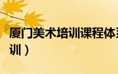 厦门美术培训课程体系设计方案（厦门美术培训）