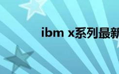 ibm x系列最新（ibm x系列）