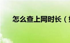 怎么查上网时长（如何查询上网时间）