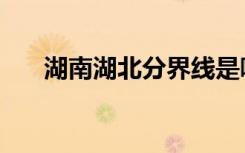 湖南湖北分界线是哪个湖（湖南湖北）