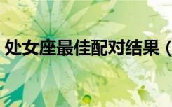 处女座最佳配对结果（处女座最佳配对星座）