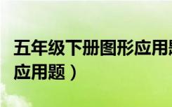 五年级下册图形应用题练习（五年级下册图形应用题）