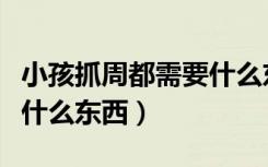 小孩抓周都需要什么东西（小孩抓周需要准备什么东西）
