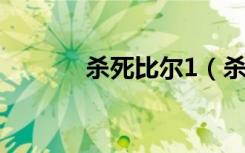 杀死比尔1（杀死比尔有几部）