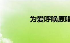为爱呼唤原唱（为爱固执）