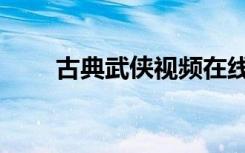 古典武侠视频在线二区（古典武侠）