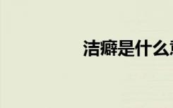洁癖是什么意思（洁癖）