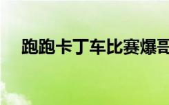 跑跑卡丁车比赛爆哥（跑跑卡丁车比赛）