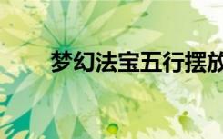 梦幻法宝五行摆放（梦幻法宝五行）