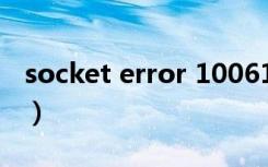 socket error 10061（socket error 10054）