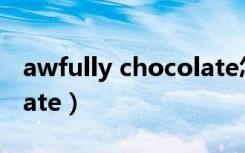 awfully chocolate怎么读（awfullychocolate）