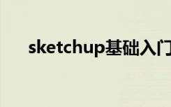sketchup基础入门教程（sketch up）
