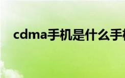 cdma手机是什么手机（cdma手机推荐）
