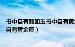书中自有颜如玉书中自有黄金屋意思（书中自有颜如玉书中自有黄金屋）