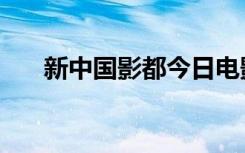 新中国影都今日电影院（新中国影都）