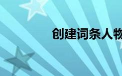 创建词条人物（创建词条）