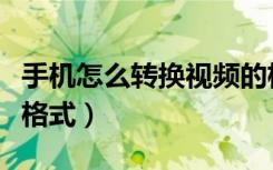 手机怎么转换视频的格式（手机怎么转换视频格式）