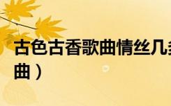 古色古香歌曲情丝几多随水逝（古色古香的歌曲）