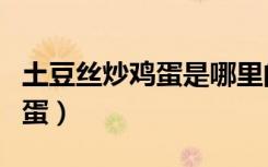 土豆丝炒鸡蛋是哪里的一道名菜（土豆丝炒鸡蛋）