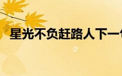 星光不负赶路人下一句是什么（星光眼泪）