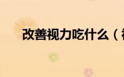 改善视力吃什么（视力下降吃什么好）