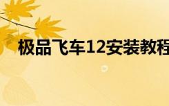 极品飞车12安装教程（极品飞车12存档）