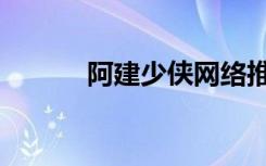 阿建少侠网络推手（网络推手）