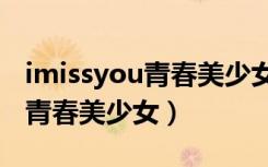 imissyou青春美少女组合 原唱（i miss you青春美少女）