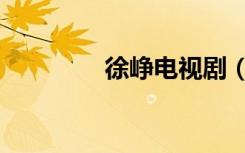 徐峥电视剧（徐铮电视剧）