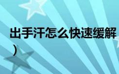 出手汗怎么快速缓解（治疗出手汗最快的办法）