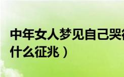 中年女人梦见自己哭得很伤心（女人做梦哭是什么征兆）