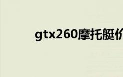 gtx260摩托艇价格（gtx260m）