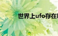 世界上ufo存在吗（ufo存在吗）