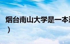 烟台南山大学是一本还是二本（烟台南山大学）