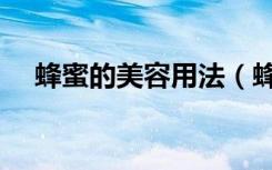 蜂蜜的美容用法（蜂蜜的美容护肤功效）