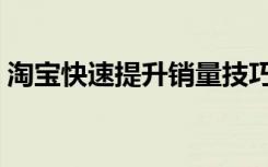 淘宝快速提升销量技巧（淘宝销量怎么提高）