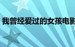我曾经爱过的女孩电影（我曾经爱过的女孩）