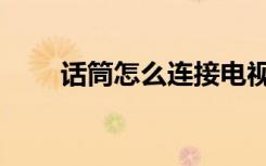 话筒怎么连接电视唱歌（话筒驱动）
