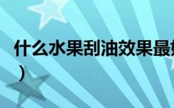 什么水果刮油效果最好（草莓吃多了会怎么样）