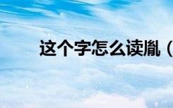 这个字怎么读胤（瓧这个字怎么读）