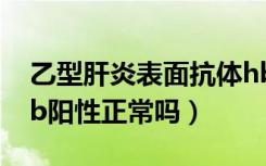 乙型肝炎表面抗体hbsab阳性正常吗（hbsab阳性正常吗）