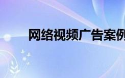 网络视频广告案例（网络视频广告）