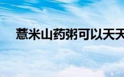 薏米山药粥可以天天吃吗（薏米山药粥）
