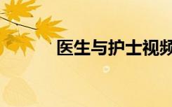 医生与护士视频（医生与护士）